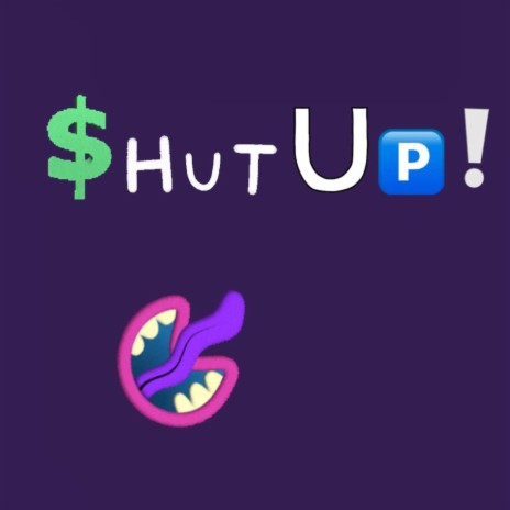 Shut Up! | Boomplay Music