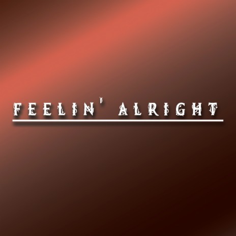 Feelin' Alright | Boomplay Music