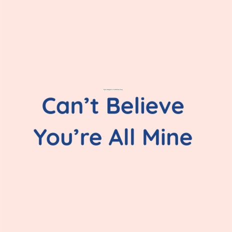 Can't Believe You're All Mine | Boomplay Music