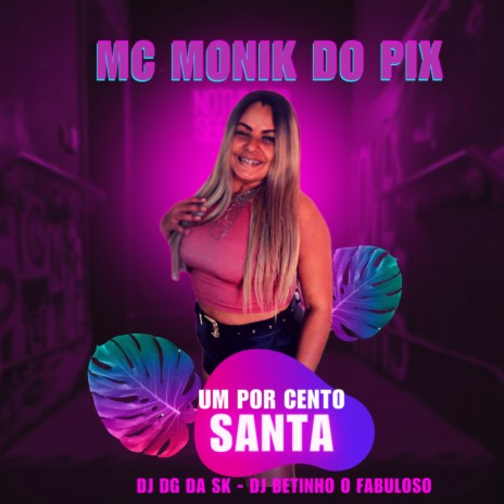 MC MONIK DO PIX UM POR CENTO SANTA