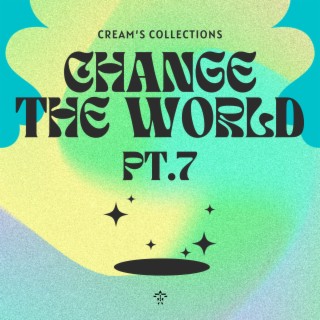Change The World pt.7