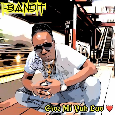 GIVE MI YUH LUV ft. I-BANDIT | Boomplay Music