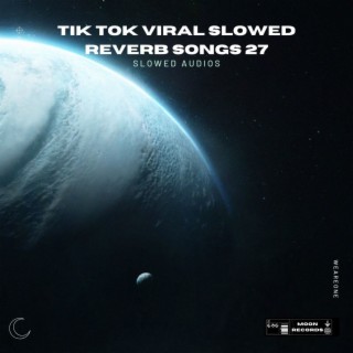Tik Tok Viral Slowed Reverb Songs 27