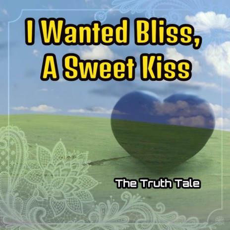 I Wanted Bliss, A Sweet Kiss