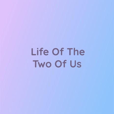 Life Of The Two Of Us | Boomplay Music