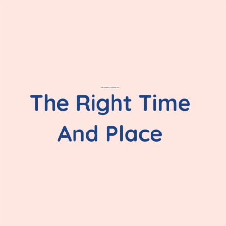 The Right Time And Place | Boomplay Music