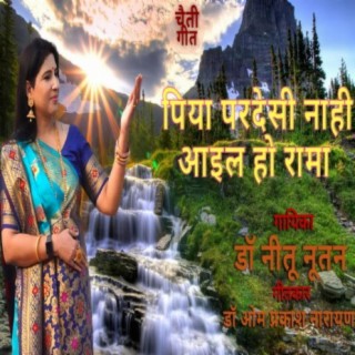 Chaiti Geet (Piya Pardesi Naahi Aayil Ho Rama)