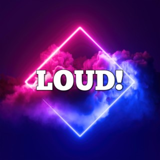 LOUD!