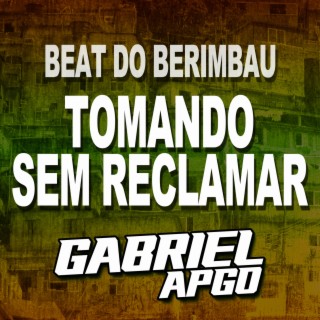 BEAT DO BERIMBAU TOMANDO SEM RECLAMAR