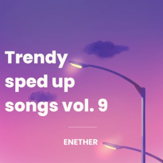 Trending Sped Up Songs Vol. 9 (sped up)