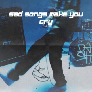 Sad Song Make You Cry