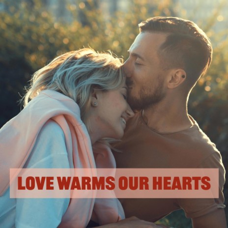 Love warms our hearts