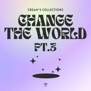 Change The World pt.3