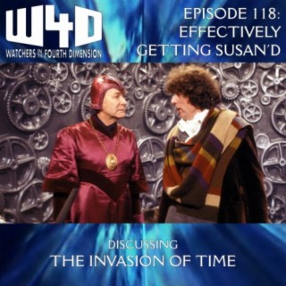 Episode 118: Effectively Getting Susan'd (The Invasion of Time)