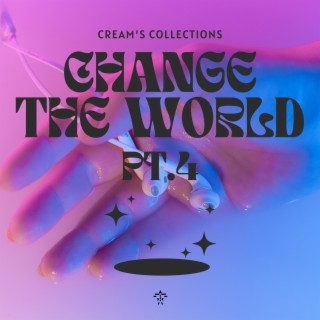 Change The World pt.4
