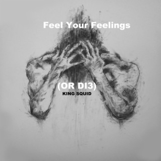 FEEL YOUR FEELINGS (OR DI3)