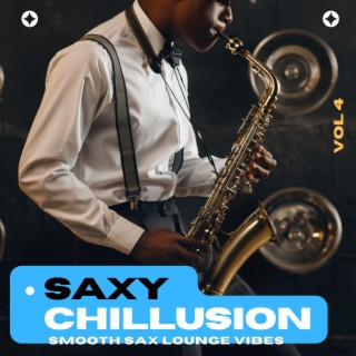 Saxy Chillusion, Vol.4 (Smooth Sax Lounge Vibes)