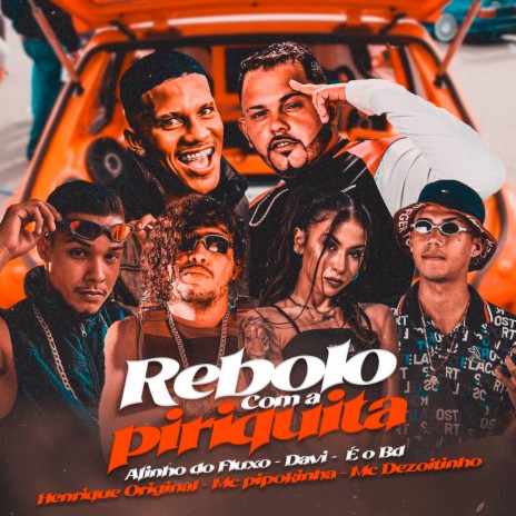 Rebolo Com a Piriquita ft. Afinho do Fluxo, Henrique Original, Mc Pipokinha, Éo BD & Mc Dezoitinho | Boomplay Music