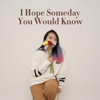 I Hope Someday You Would Know lyrics | Boomplay Music