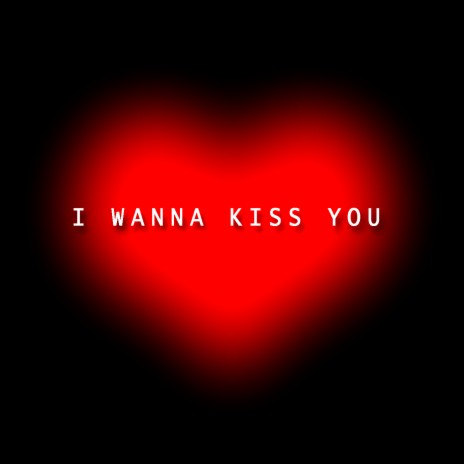 I Wanna Kiss You
