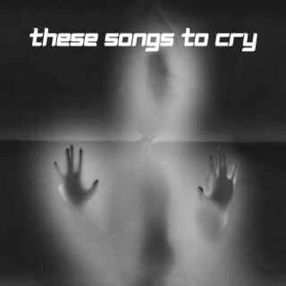 These Song To Cry