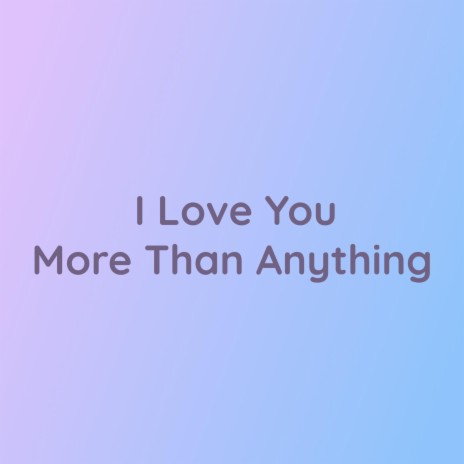 I Love You More Than Anything | Boomplay Music