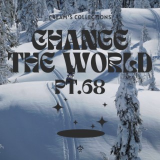 Change The World pt.68