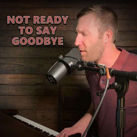 Not Ready To Say Goodbye | Boomplay Music