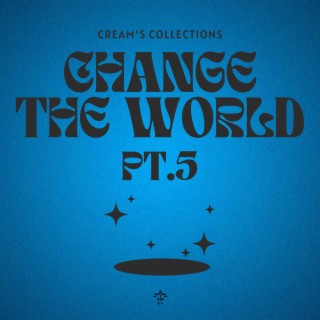 Change The World pt.5