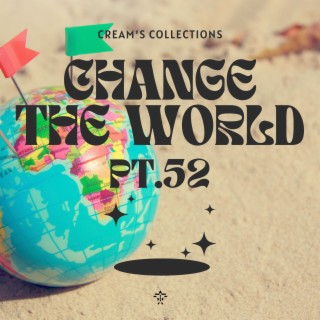 Change The World pt.52
