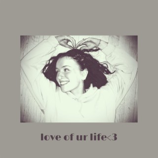 love of ur life<3 lyrics | Boomplay Music