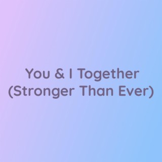 You & I Together (Stronger Than Ever)