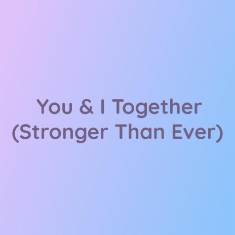 You & I Together (Stronger Than Ever) | Boomplay Music