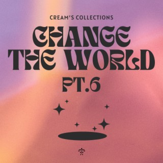 Change The World pt.6