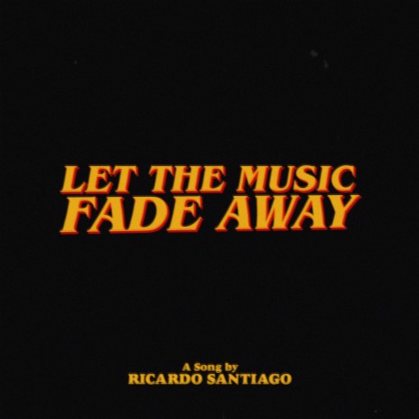 LET THE MUSIC FADE AWAY