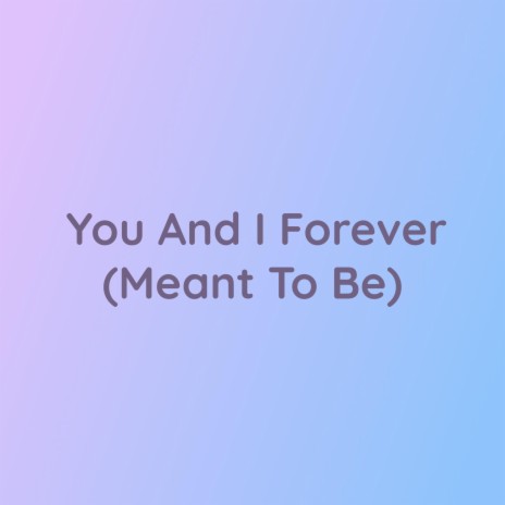 You And I Forever (Meant To Be) | Boomplay Music