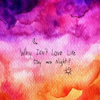 Why Isn't Love Like Day & Night?