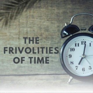 THE FRIVOLITIES OF TIME