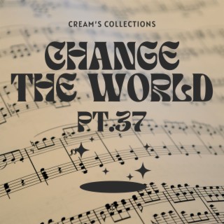 Change The World pt.37