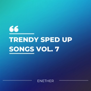 Trending Sped Up Songs Vol. 7 (sped up)