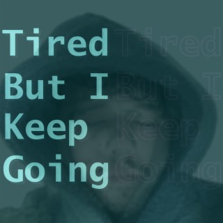 Tired but I Keep Going