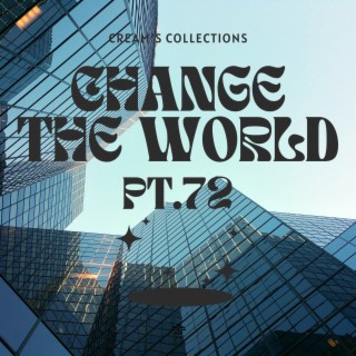 Change The World pt.72