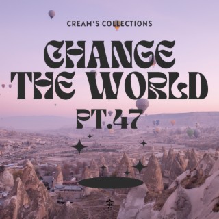 Change The World pt.47