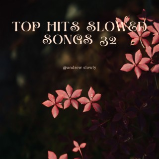 Top Hits Slowed Songs 32