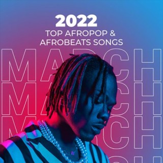 Top Afropop & Afrobeats Songs: March 2022