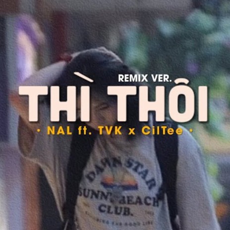 Thì Thôi (Remix) ft. Nal & TvK | Boomplay Music