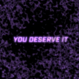 You Deserve It+