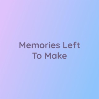 Memories Left To Make