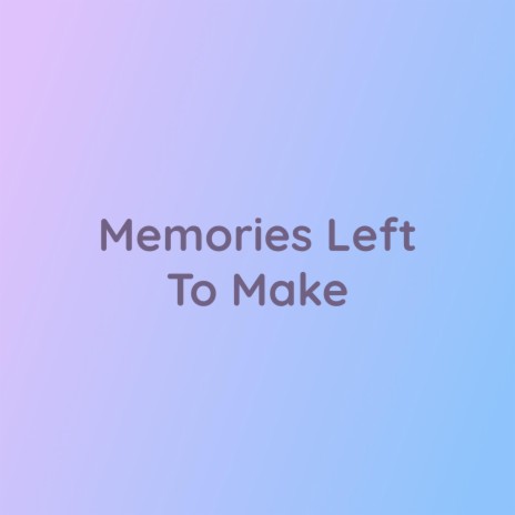 Memories Left To Make | Boomplay Music