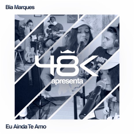 48K Apresenta #4: Eu Ainda Te Amo ft. Bia Marques | Boomplay Music